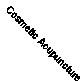 Cosmetic Acupuncture: A Traditional Chinese Medicine approach to Cosmetic and D